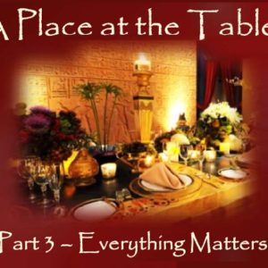 A Place at the Table! (Everything Matters – Part 3)