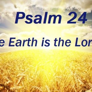 Psalm 24 – The Earth is the Lord’s!