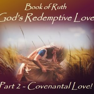 RUTH (pt2) – Covenantal Love!