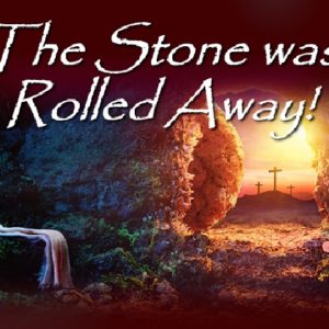 The Stone was Rolled Away! (Easter 2020)