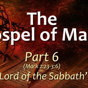 The Gospel of Mark – Part 6 ” Lord of the Sabbath”