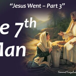 “Jesus Went (Part 3) – The 7th Man!”