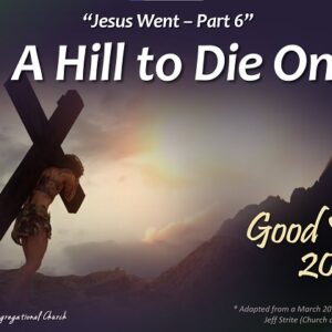 “Jesus Went – (Part 6)  A Hill to Die On