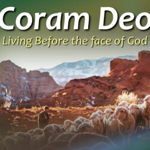 “Coram Deo”                                Living Before the Face of God